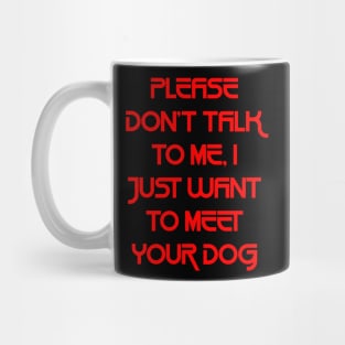 Please Don't Talk To Me, I Just Want To Meet Your Dog `1 Mug